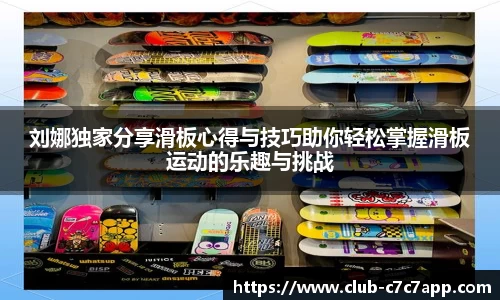 刘娜独家分享滑板心得与技巧助你轻松掌握滑板运动的乐趣与挑战