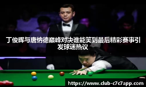 丁俊晖与唐纳德巅峰对决谁能笑到最后精彩赛事引发球迷热议